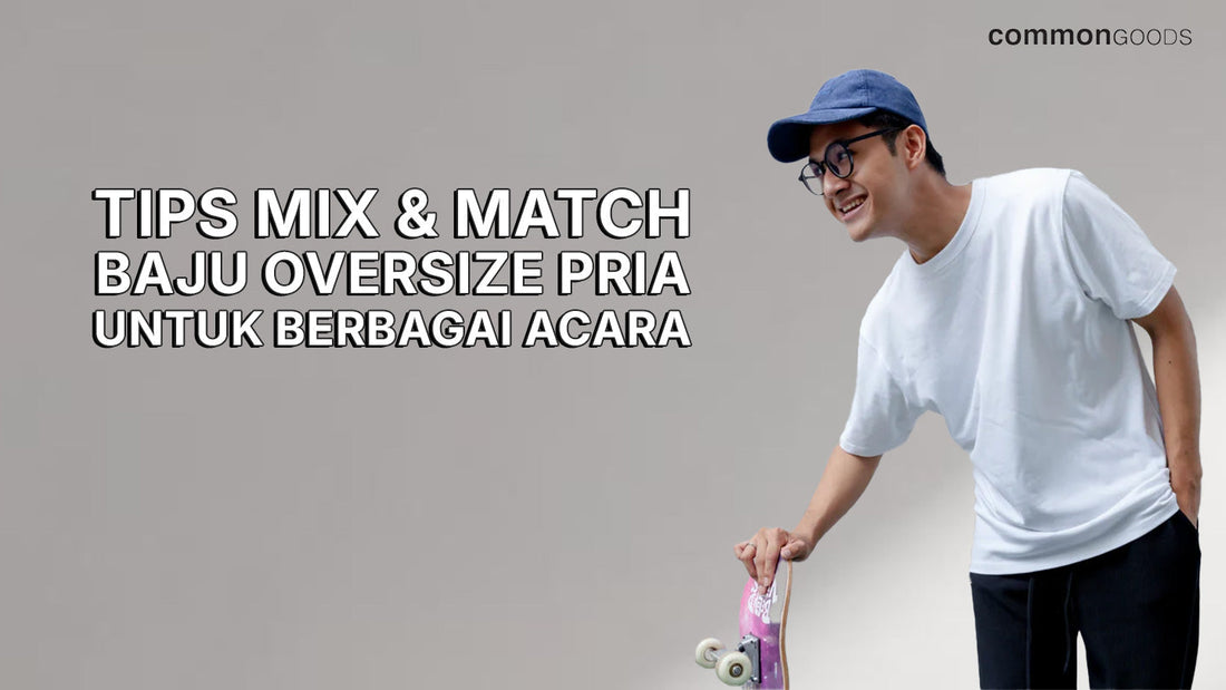 Tips Mix & Match Baju Oversize Pria untuk Berbagai Acara
