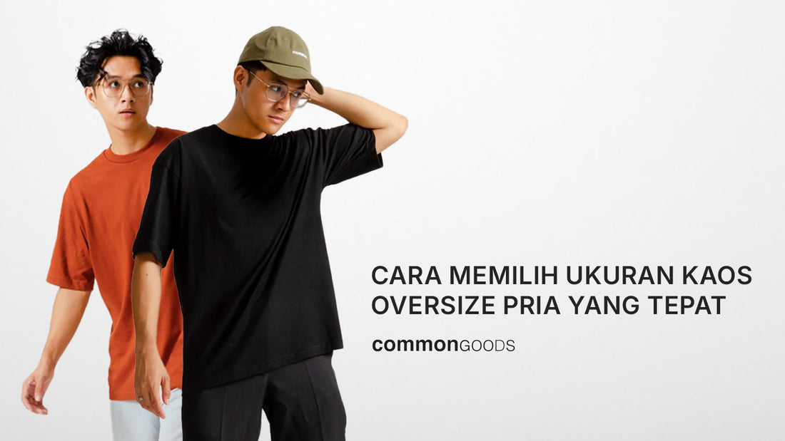 Cara Memilih Ukuran Kaos Oversize Pria yang Tepat